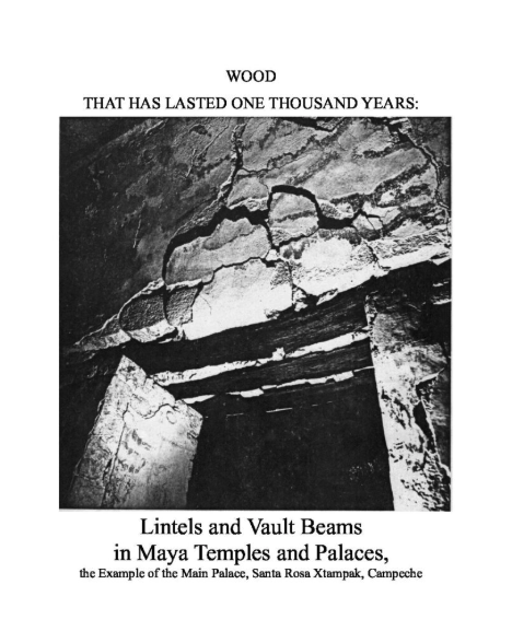 WOOD THAT HAS LASTED ONE THOUSAND YEAR Lintels and Vault Beams in Maya Temples and Palaces Santa Rosa Xtampak Campeche
